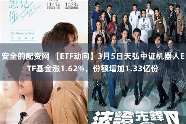 安全的配资网 【ETF动向】3月5日天弘中证机器人ETF基金涨1.62%，份额增加1.33亿份
